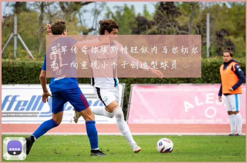 蓝军传奇称埃斯特旺似内马尔切尔西一向重视小个子创造型球员