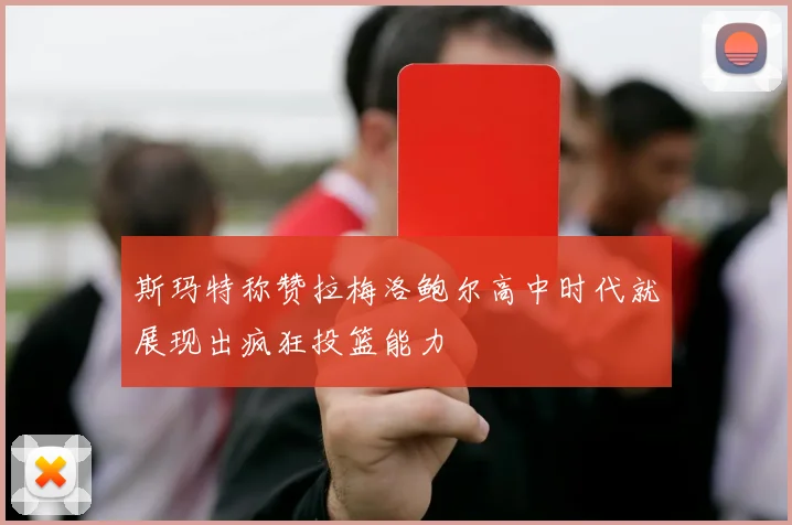 斯玛特称赞拉梅洛鲍尔高中时代就展现出疯狂投篮能力