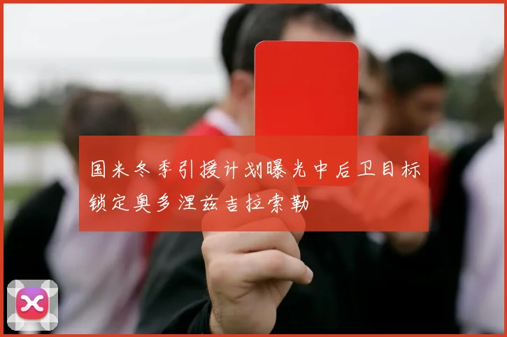 国米冬季引援计划曝光中后卫目标锁定奥多涅兹吉拉索勒