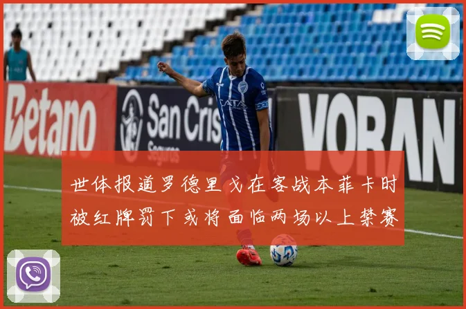 世体报道罗德里戈在客战本菲卡时被红牌罚下或将面临两场以上禁赛处罚